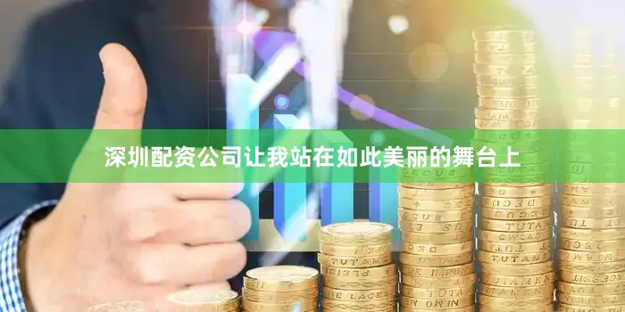深圳配资公司让我站在如此美丽的舞台上