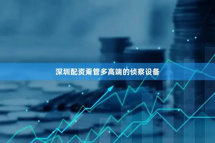 深圳配资甭管多高端的侦察设备
