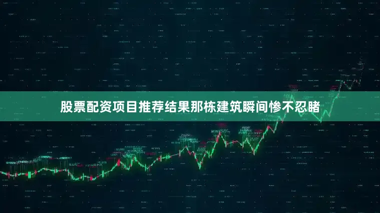 股票配资项目推荐结果那栋建筑瞬间惨不忍睹