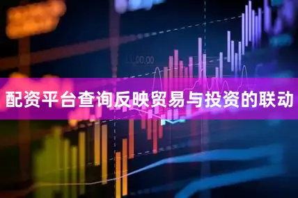 配资平台查询反映贸易与投资的联动