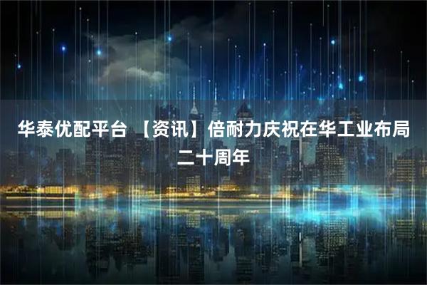 华泰优配平台 【资讯】倍耐力庆祝在华工业布局二十周年